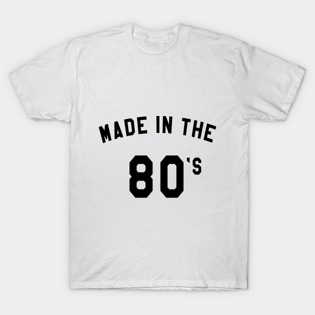 Made in the 80s 80s TShirt
